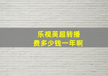 乐视英超转播费多少钱一年啊