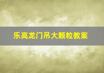 乐高龙门吊大颗粒教案