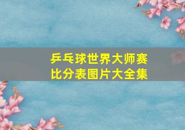 乒乓球世界大师赛比分表图片大全集