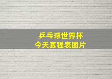 乒乓球世界杯今天赛程表图片