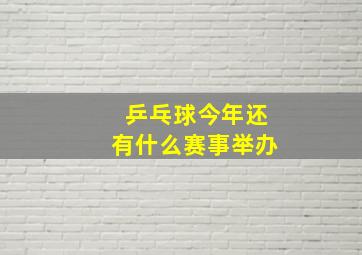 乒乓球今年还有什么赛事举办