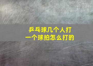 乒乓球几个人打一个球拍怎么打的