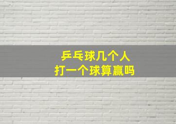 乒乓球几个人打一个球算赢吗