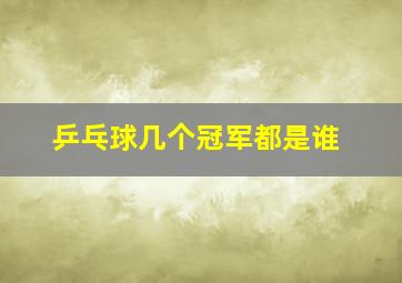 乒乓球几个冠军都是谁