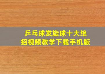 乒乓球发旋球十大绝招视频教学下载手机版