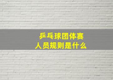 乒乓球团体赛人员规则是什么