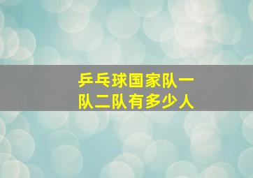 乒乓球国家队一队二队有多少人