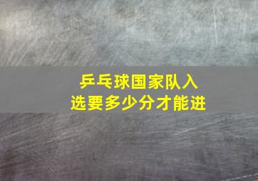 乒乓球国家队入选要多少分才能进