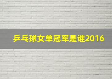 乒乓球女单冠军是谁2016