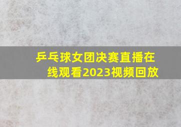 乒乓球女团决赛直播在线观看2023视频回放