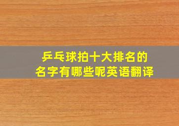 乒乓球拍十大排名的名字有哪些呢英语翻译