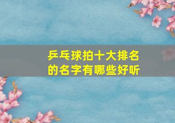 乒乓球拍十大排名的名字有哪些好听