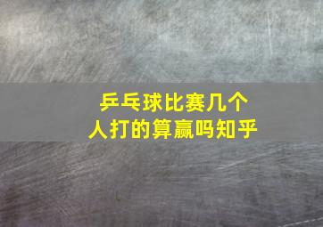 乒乓球比赛几个人打的算赢吗知乎