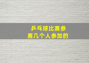 乒乓球比赛参赛几个人参加的