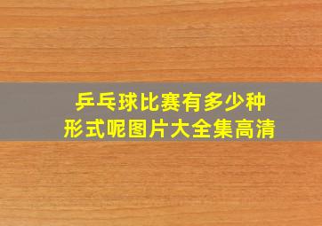 乒乓球比赛有多少种形式呢图片大全集高清