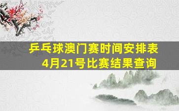 乒乓球澳门赛时间安排表4月21号比赛结果查询