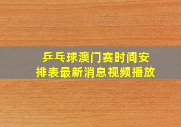 乒乓球澳门赛时间安排表最新消息视频播放