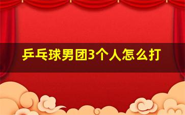 乒乓球男团3个人怎么打