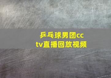 乒乓球男团cctv直播回放视频