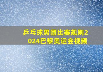 乒乓球男团比赛规则2024巴黎奥运会视频