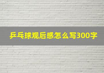 乒乓球观后感怎么写300字