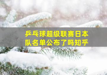 乒乓球超级联赛日本队名单公布了吗知乎