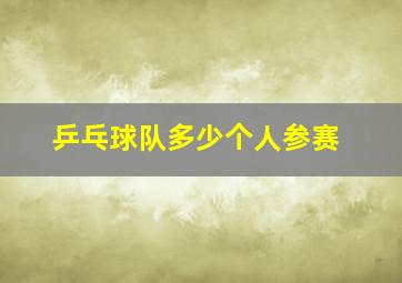 乒乓球队多少个人参赛