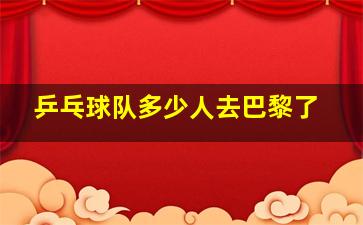 乒乓球队多少人去巴黎了