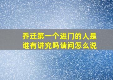 乔迁第一个进门的人是谁有讲究吗请问怎么说