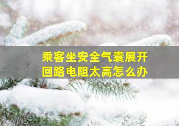 乘客坐安全气囊展开回路电阻太高怎么办