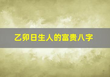 乙卯日生人的富贵八字