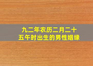 九二年农历二月二十五午时出生的男性姻缘