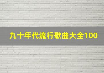 九十年代流行歌曲大全100