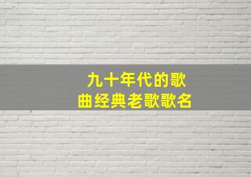 九十年代的歌曲经典老歌歌名