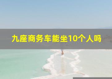 九座商务车能坐10个人吗