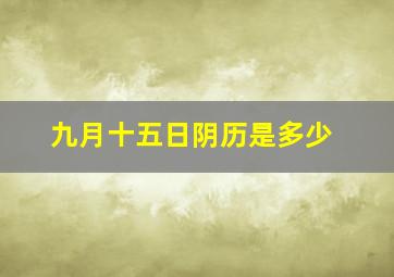 九月十五日阴历是多少