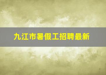 九江市暑假工招聘最新