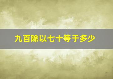 九百除以七十等于多少