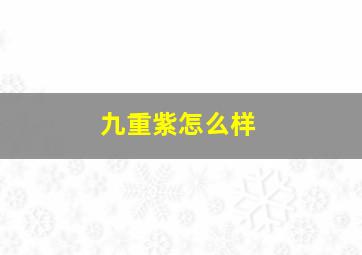 九重紫怎么样