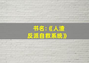 书名:《人渣反派自救系统》