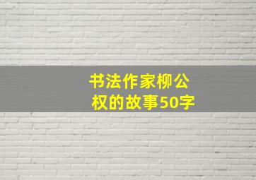 书法作家柳公权的故事50字