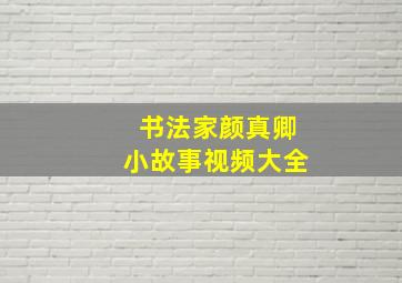 书法家颜真卿小故事视频大全