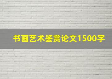 书画艺术鉴赏论文1500字