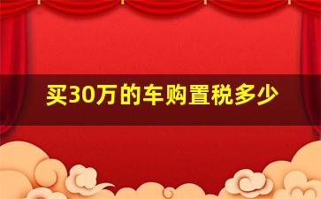 买30万的车购置税多少