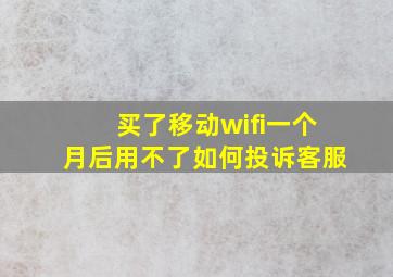 买了移动wifi一个月后用不了如何投诉客服