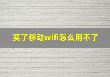 买了移动wifi怎么用不了