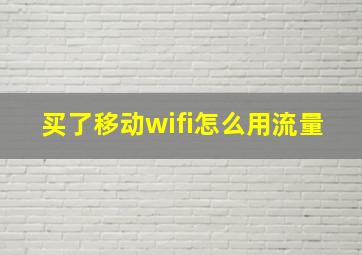 买了移动wifi怎么用流量