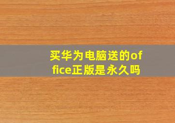 买华为电脑送的office正版是永久吗