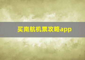 买南航机票攻略app