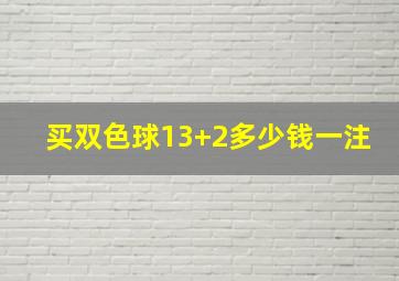 买双色球13+2多少钱一注